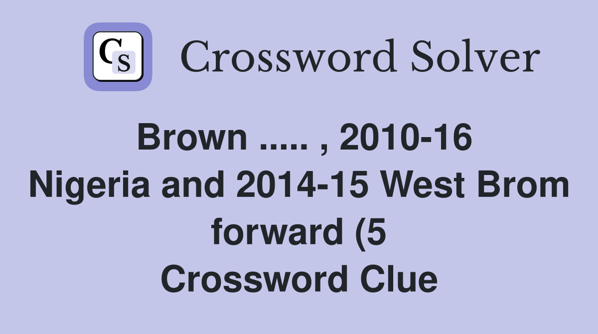 Brown 2010 16 Nigeria and 2014 15 West Brom forward (5 Brown 2010 16 Nigeria and 2014 15 West Brom forward (5