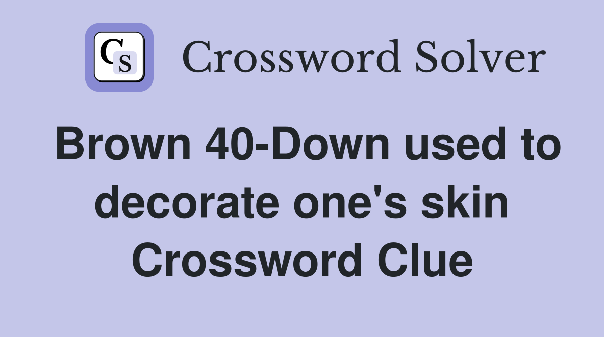 Brown 40-Down used to decorate one's skin Crossword Clue
