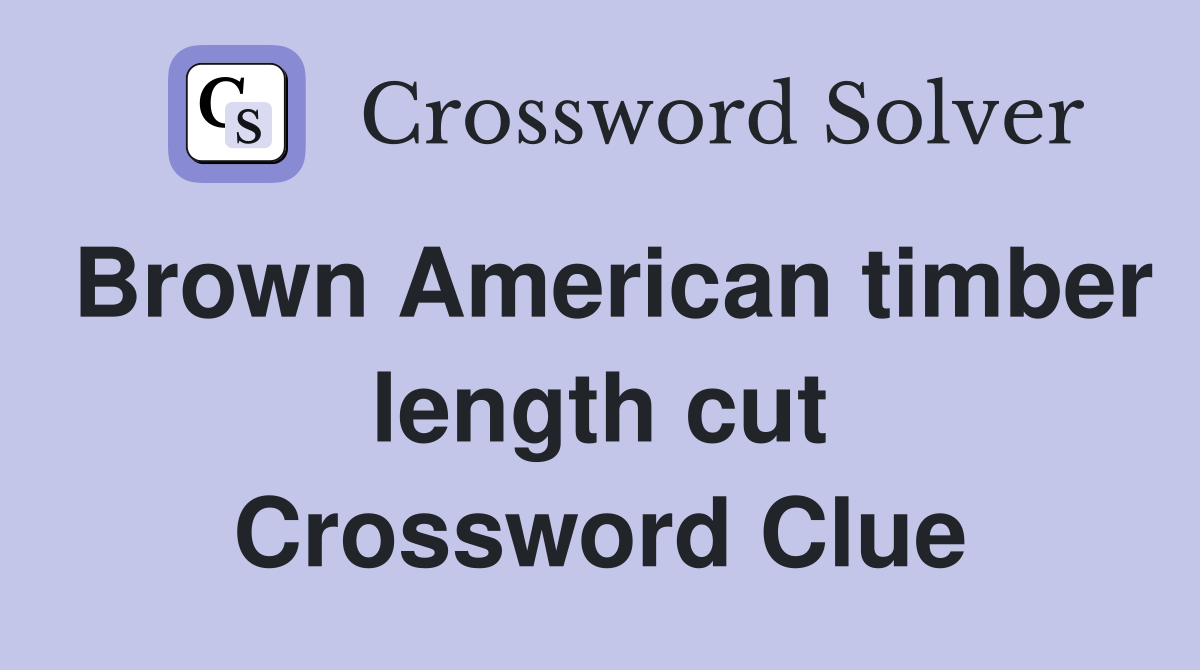 Brown American timber length cut Crossword Clue