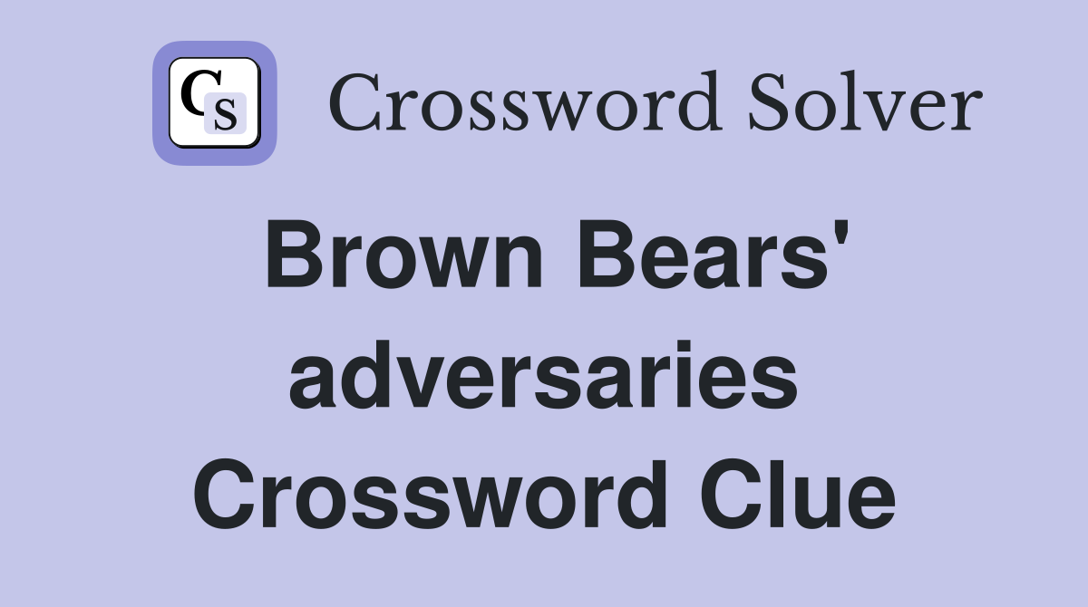 Brown Bears' adversaries Crossword Clue
