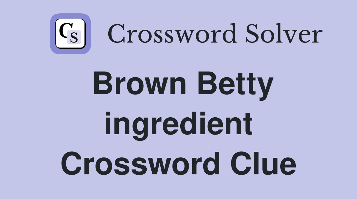 Brown Betty ingredient Crossword Clue