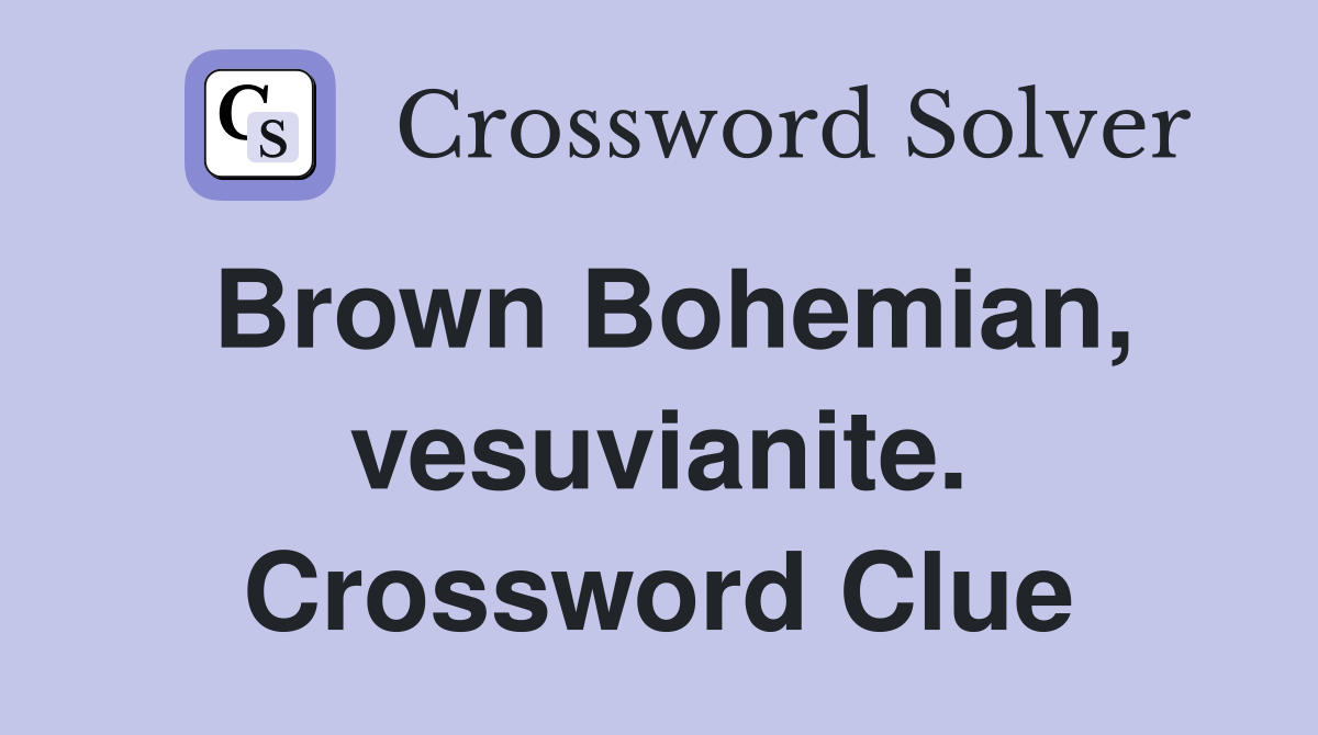Brown Bohemian, vesuvianite. Crossword Clue