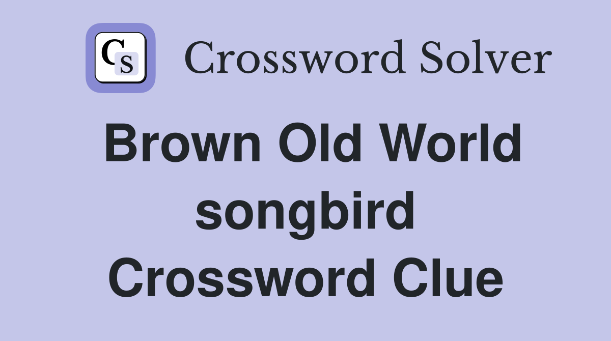 Brown Old World songbird Crossword Clue