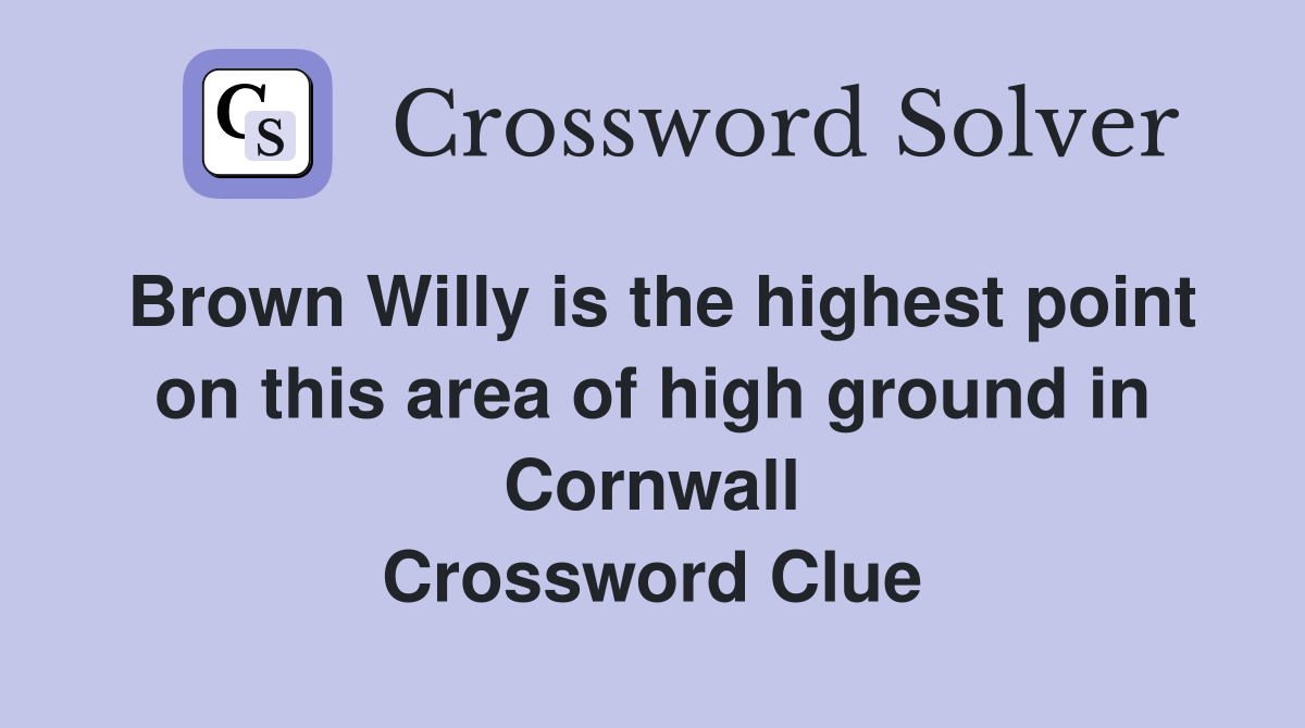 Brown Willy is the highest point on this area of high ground in Cornwall Crossword Clue