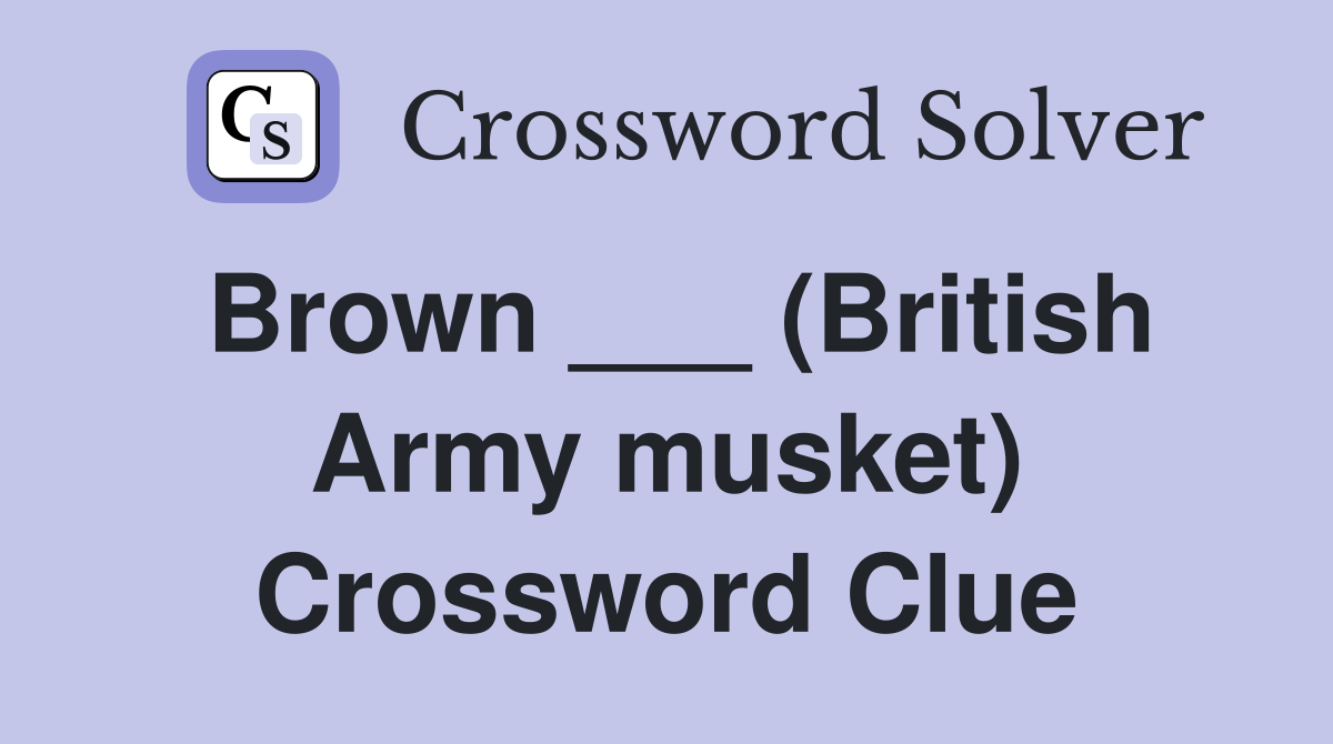 Brown ___ (British Army musket) Crossword Clue