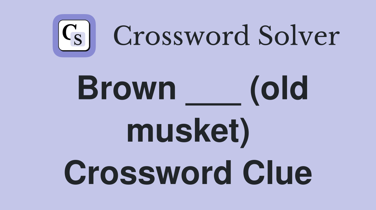 Brown ___ (old musket) Crossword Clue