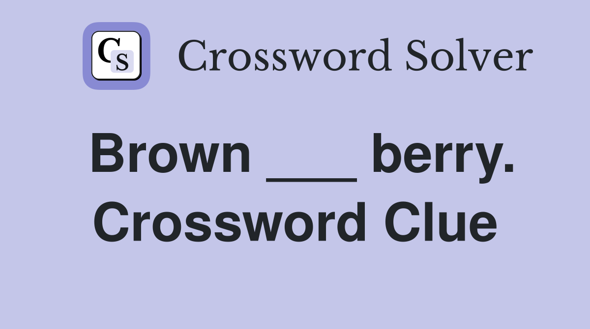 Brown ___ berry. Crossword Clue