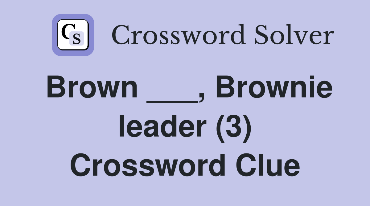 Brown ___, Brownie leader (3) Crossword Clue