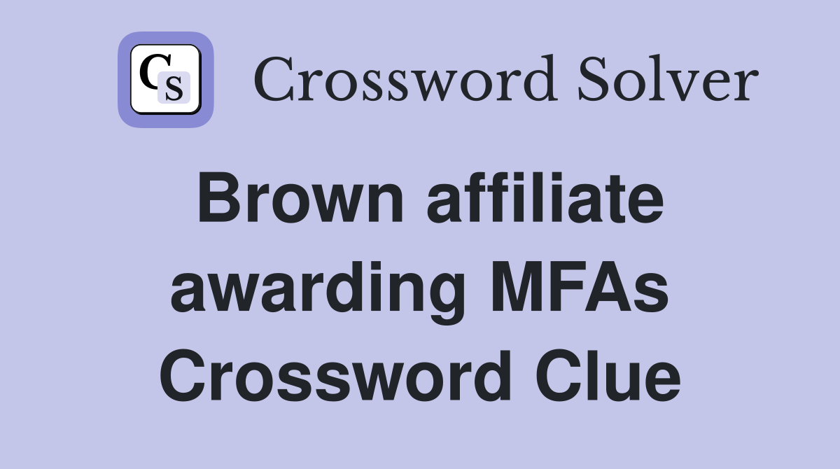 Brown affiliate awarding MFAs Crossword Clue