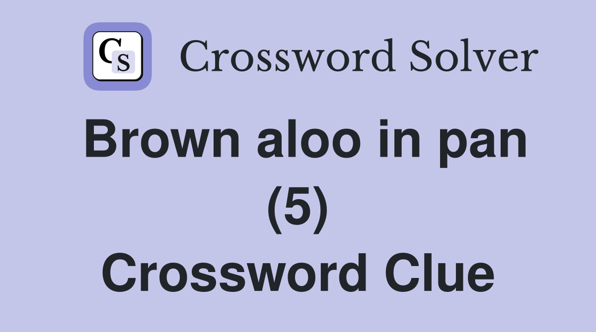 Brown aloo in pan (5) Crossword Clue