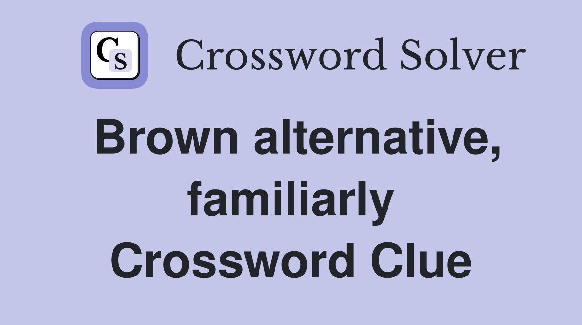 Brown alternative, familiarly Crossword Clue