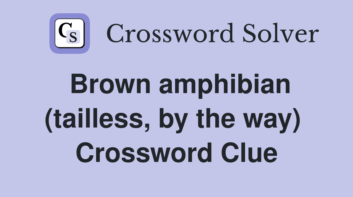 Brown amphibian (tailless, by the way)  Crossword Clue