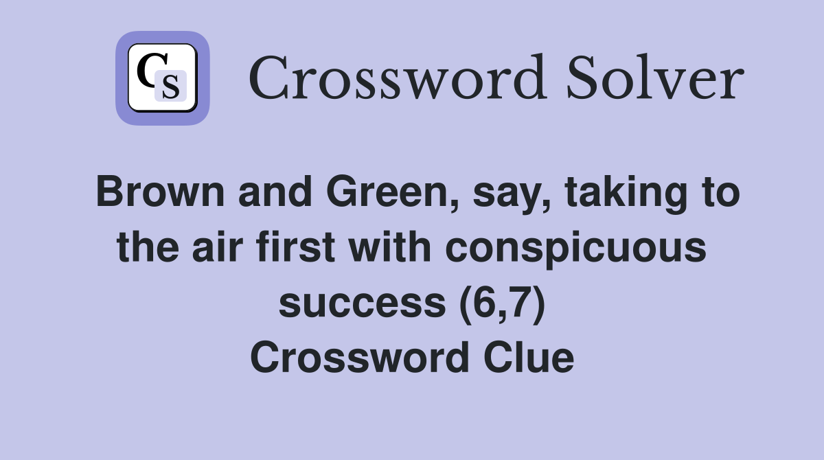 Brown and Green, say, taking to the air first with conspicuous success (6,7) Crossword Clue