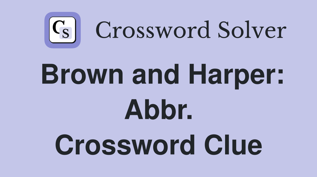 Brown and Harper: Abbr. Crossword Clue