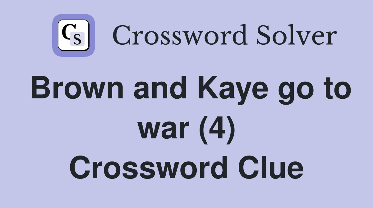 Brown and Kaye go to war (4) Crossword Clue