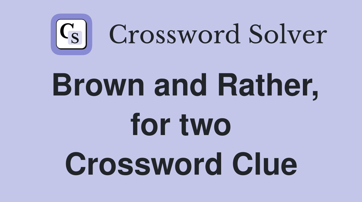 Brown and Rather, for two Crossword Clue