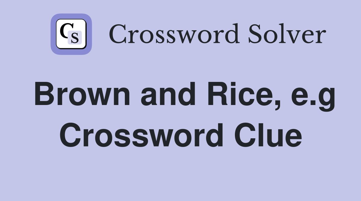 Brown and Rice, e.g Crossword Clue