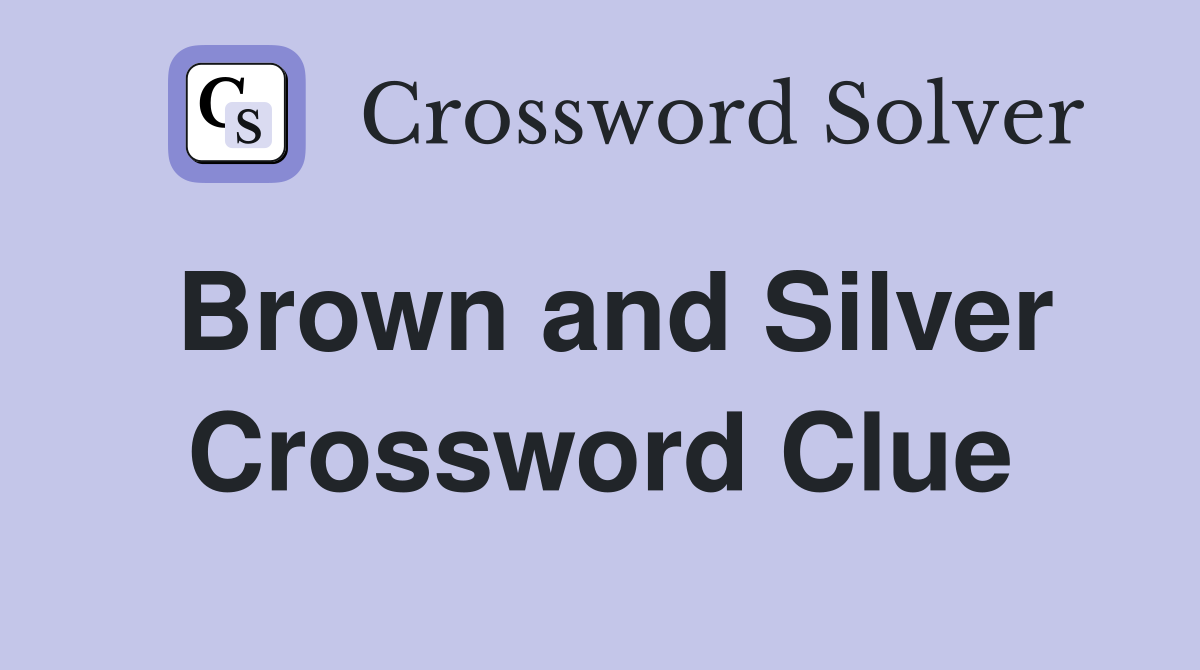 Brown and Silver Crossword Clue