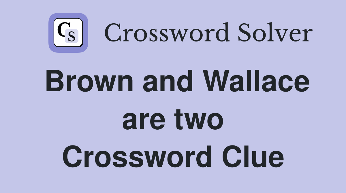 Brown and Wallace are two Crossword Clue