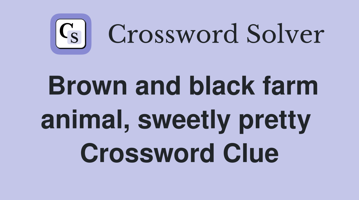 Brown and black farm animal, sweetly pretty  Crossword Clue