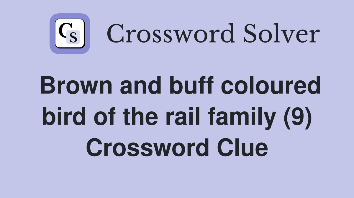 Brown and buff coloured bird of the rail family (9) Crossword Clue