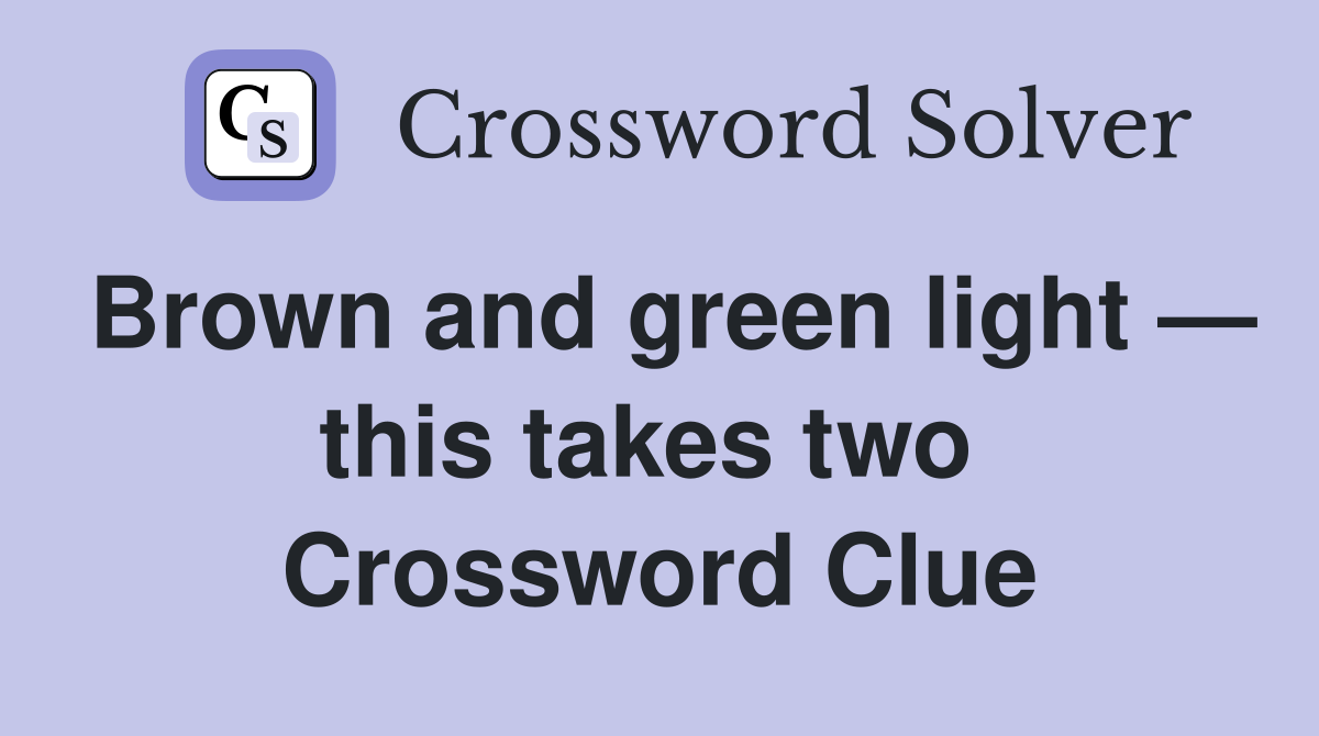 Brown and green light — this takes two  Crossword Clue