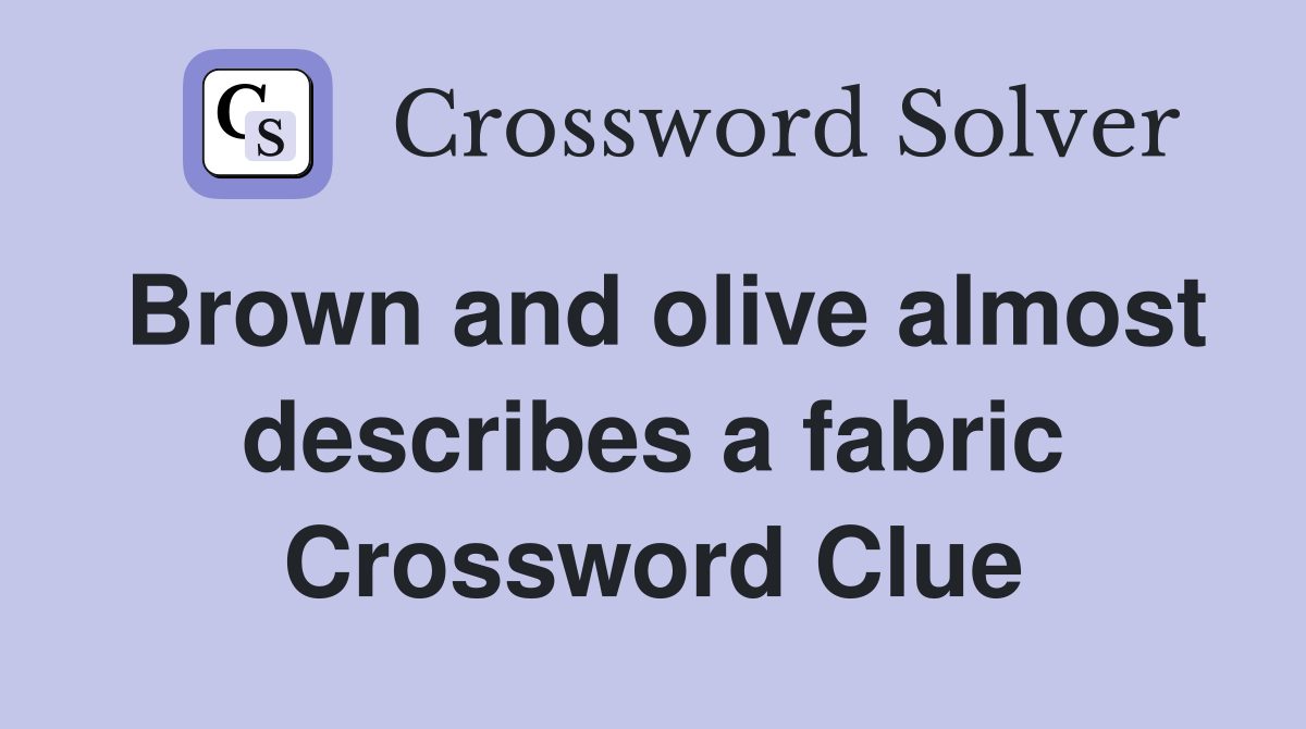 Brown and olive almost describes a fabric Crossword Clue