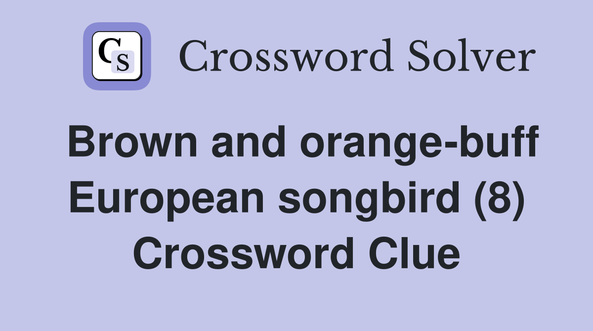 Brown and orange-buff European songbird (8) Crossword Clue