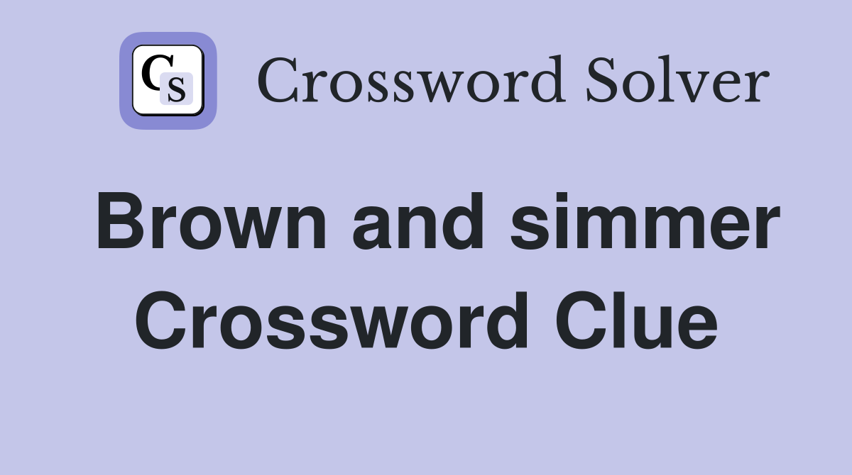 Brown and simmer Crossword Clue