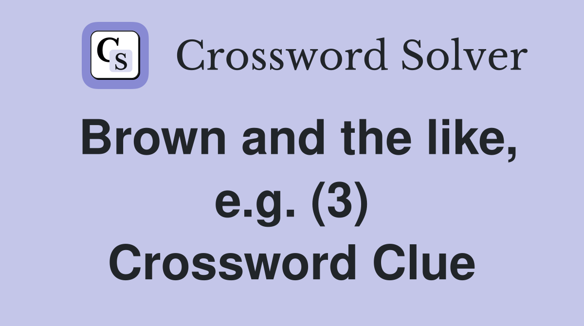Brown and the like, e.g. (3) Crossword Clue