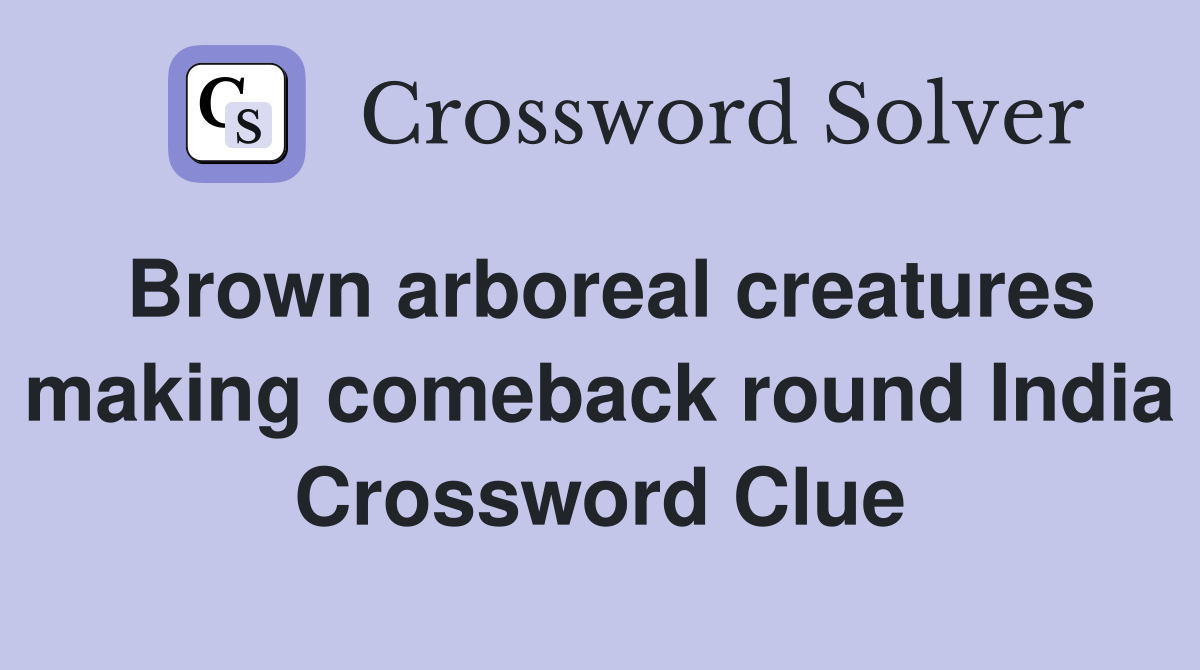Brown arboreal creatures making comeback round India Crossword Clue