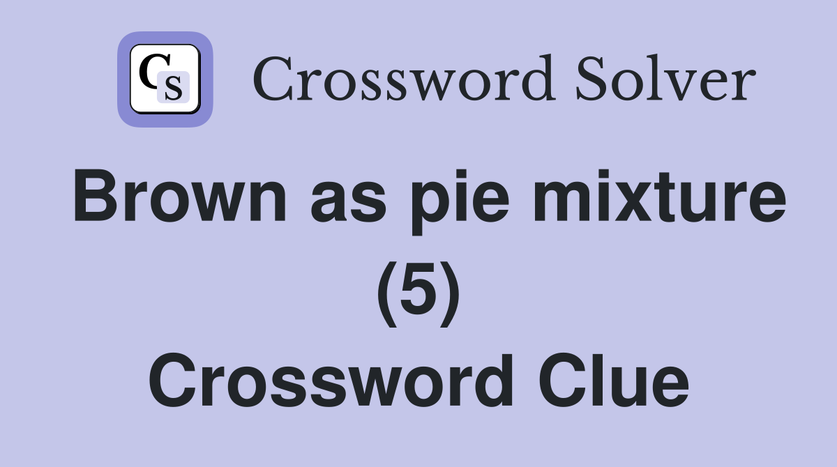 Brown as pie mixture (5) Crossword Clue