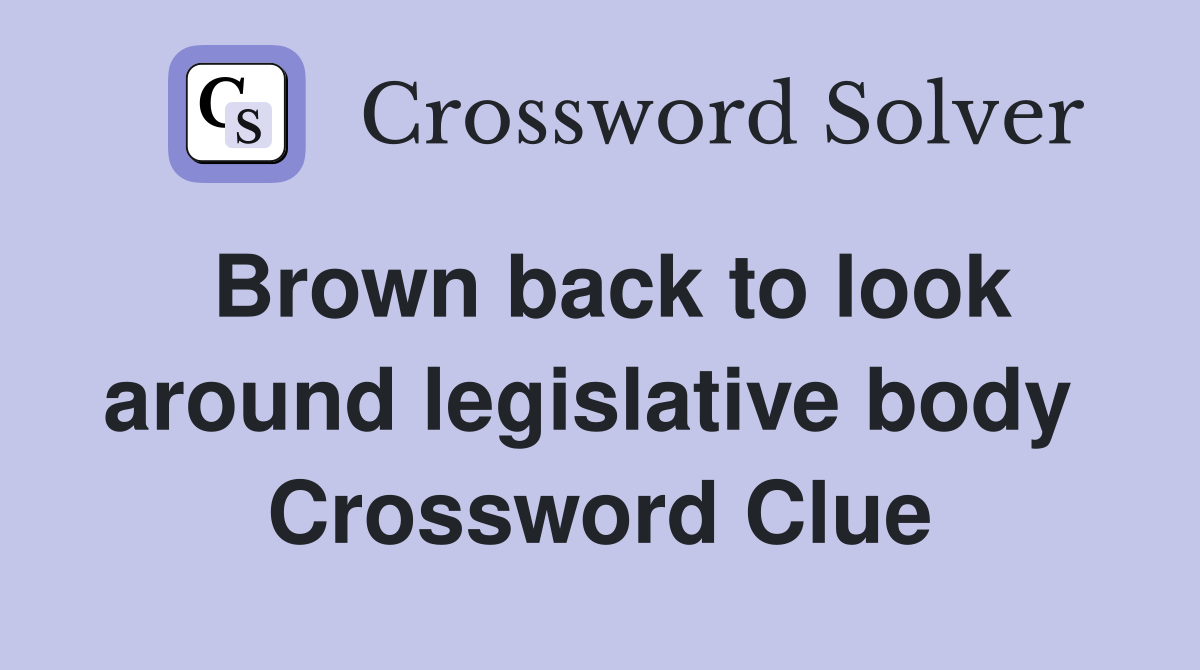 Brown back to look around legislative body  Crossword Clue