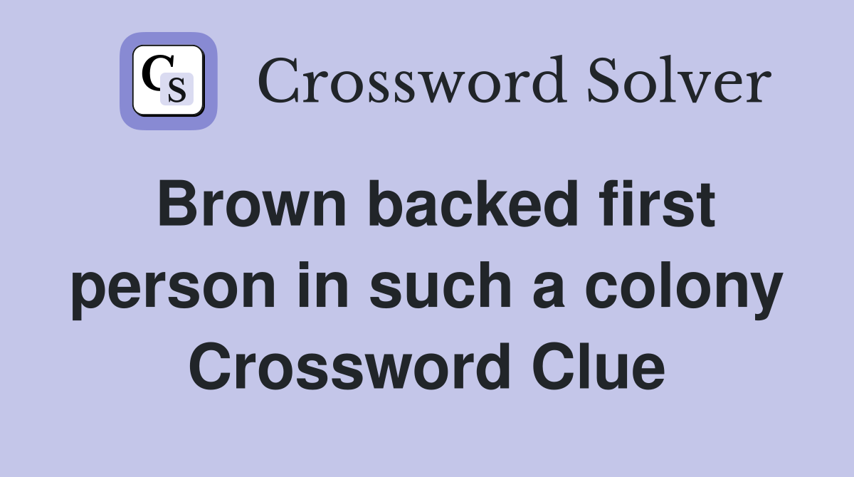 Brown backed first person in such a colony Crossword Clue