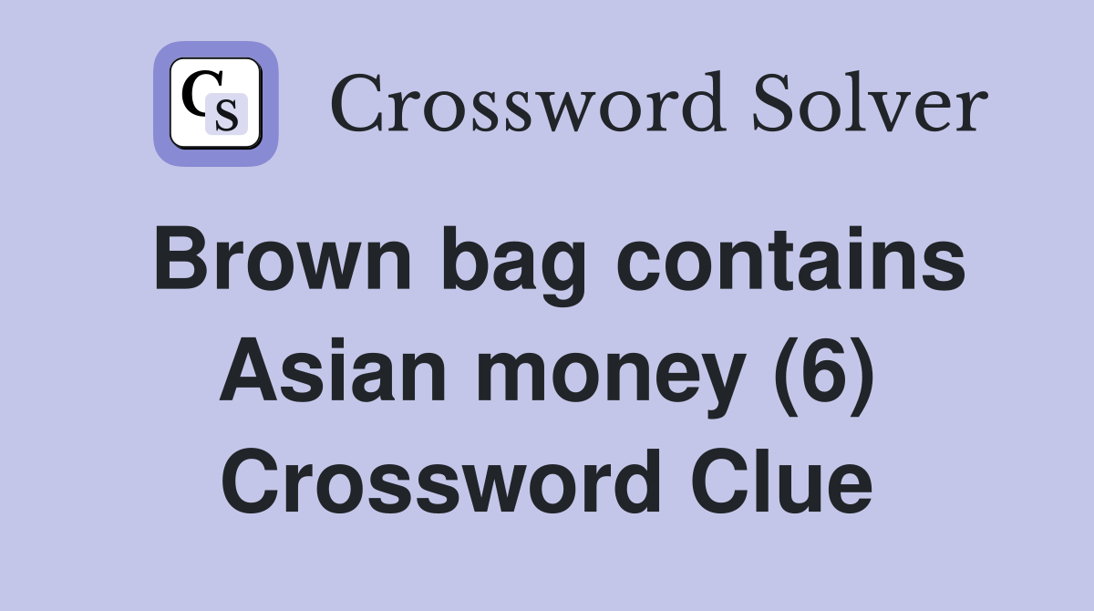 Brown bag contains Asian money (6) Crossword Clue