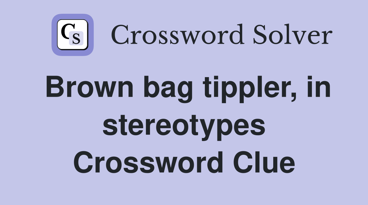 Brown bag tippler, in stereotypes Crossword Clue