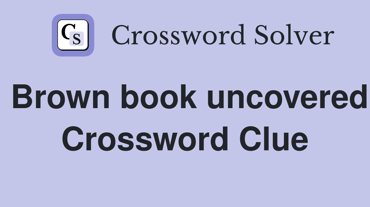 Brown book uncovered Crossword Clue