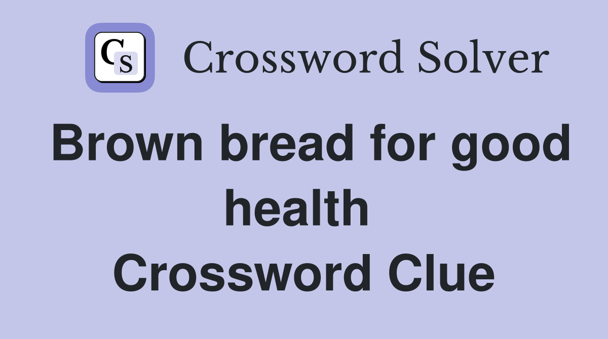 Brown bread for good health  Crossword Clue