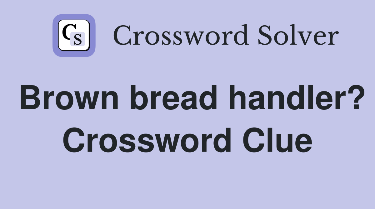 Brown bread handler? Crossword Clue
