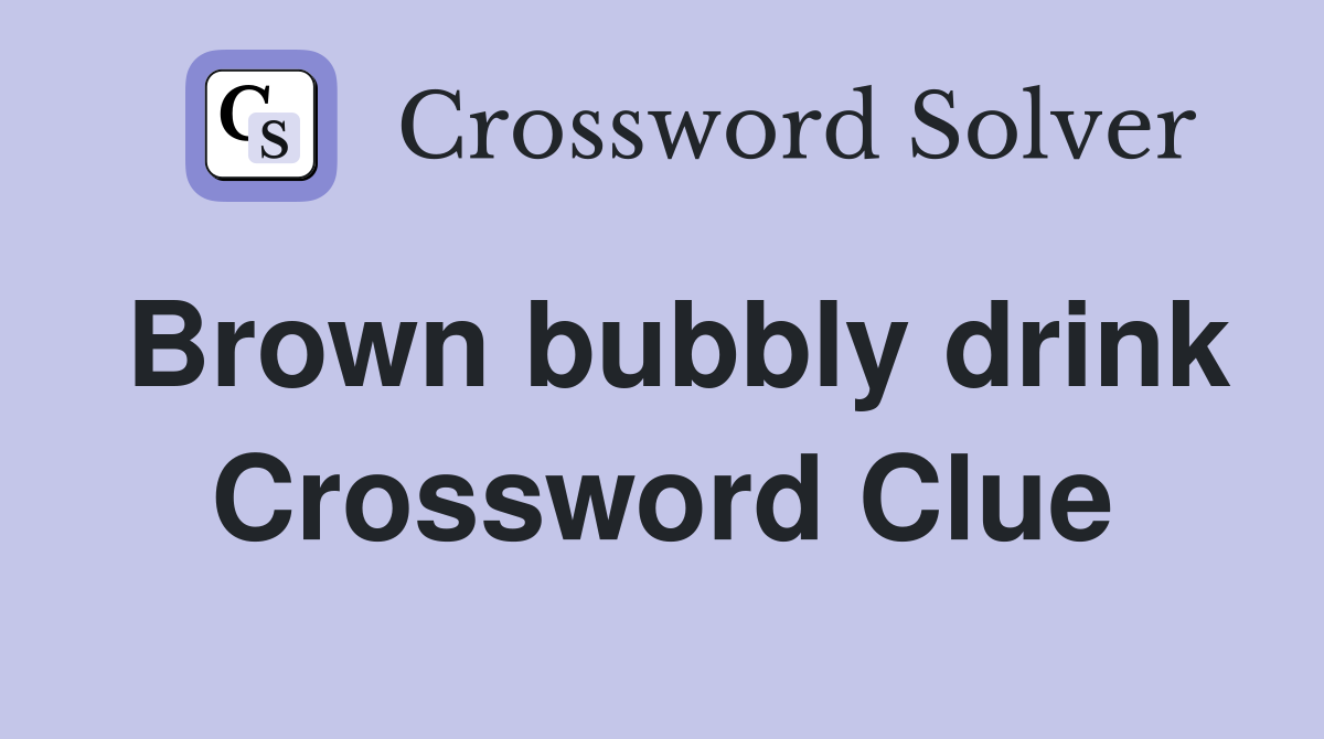 Brown bubbly drink Crossword Clue