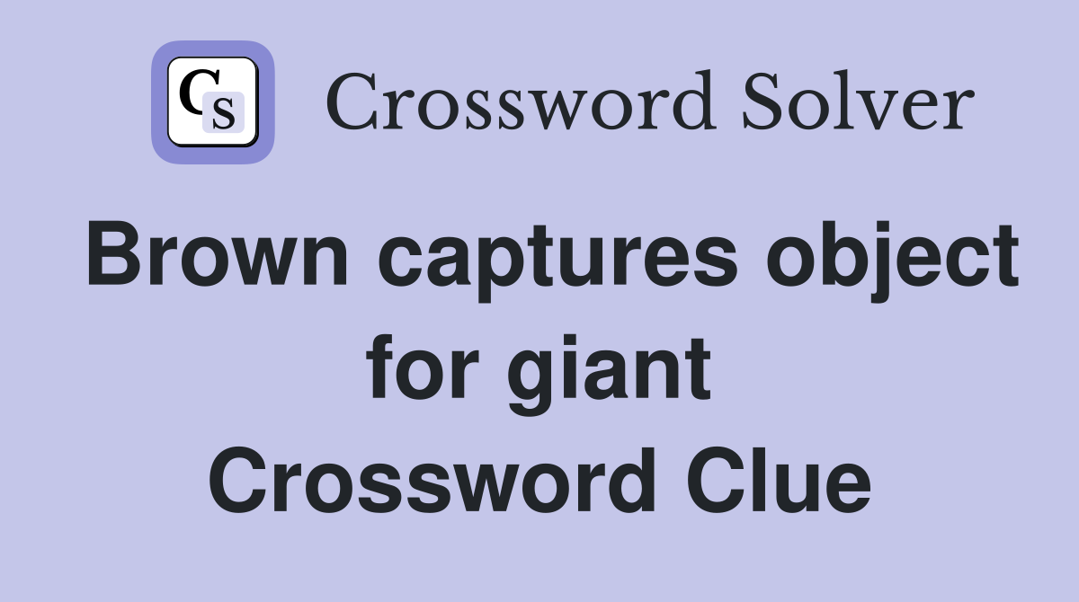 Brown captures object for giant Crossword Clue