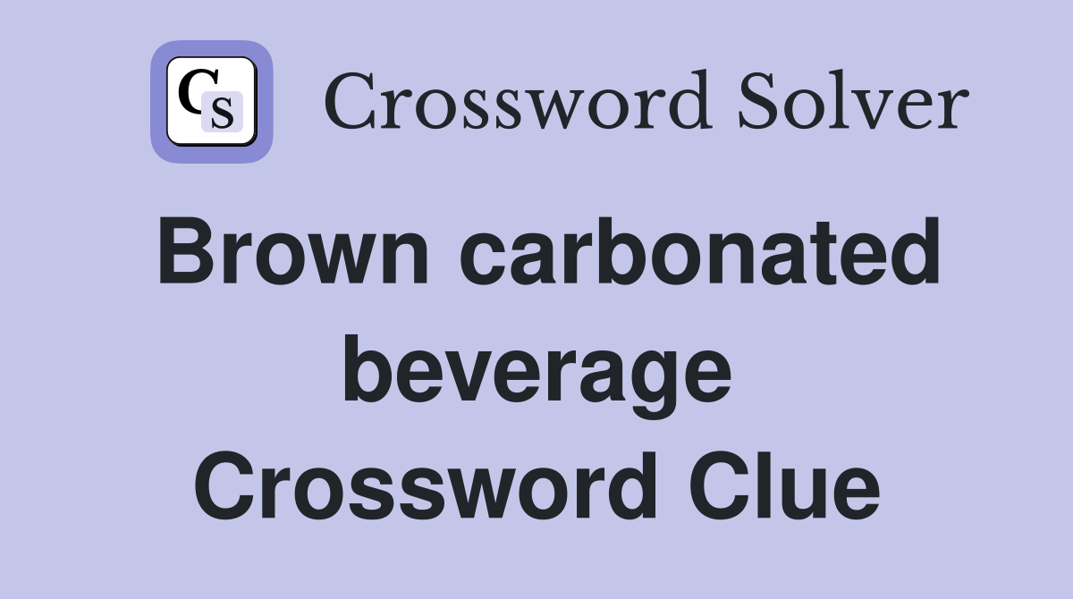 Brown carbonated beverage Crossword Clue