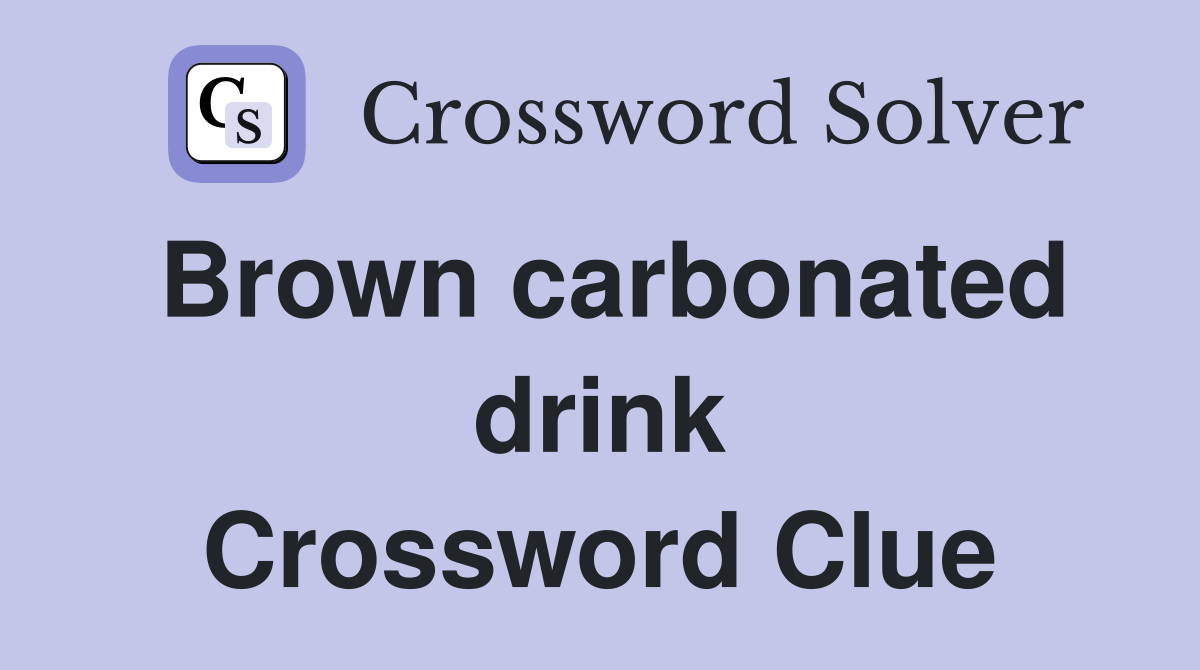 Brown carbonated drink Crossword Clue