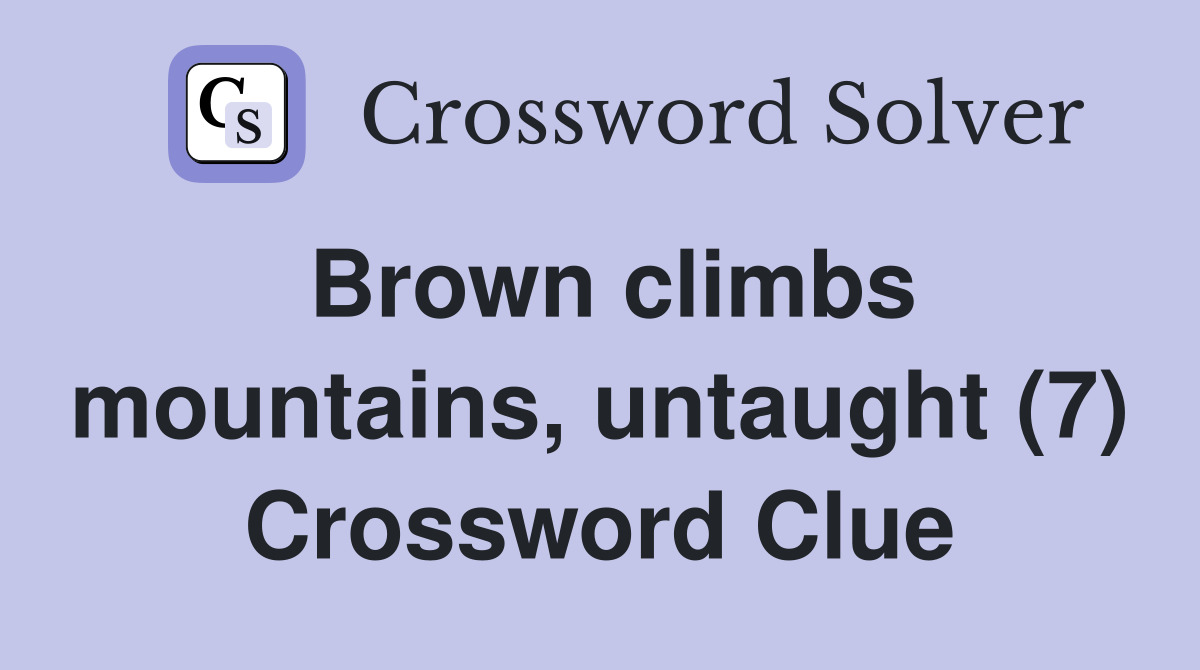 Brown climbs mountains, untaught (7) Crossword Clue
