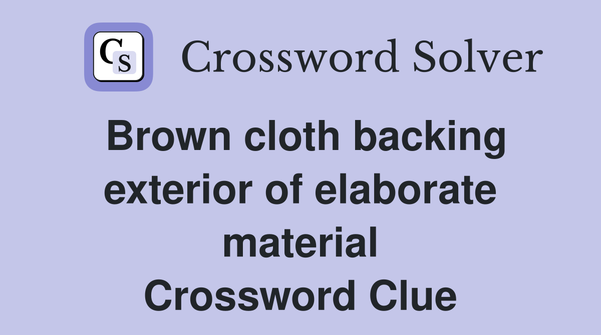 Brown cloth backing exterior of elaborate material Crossword Clue