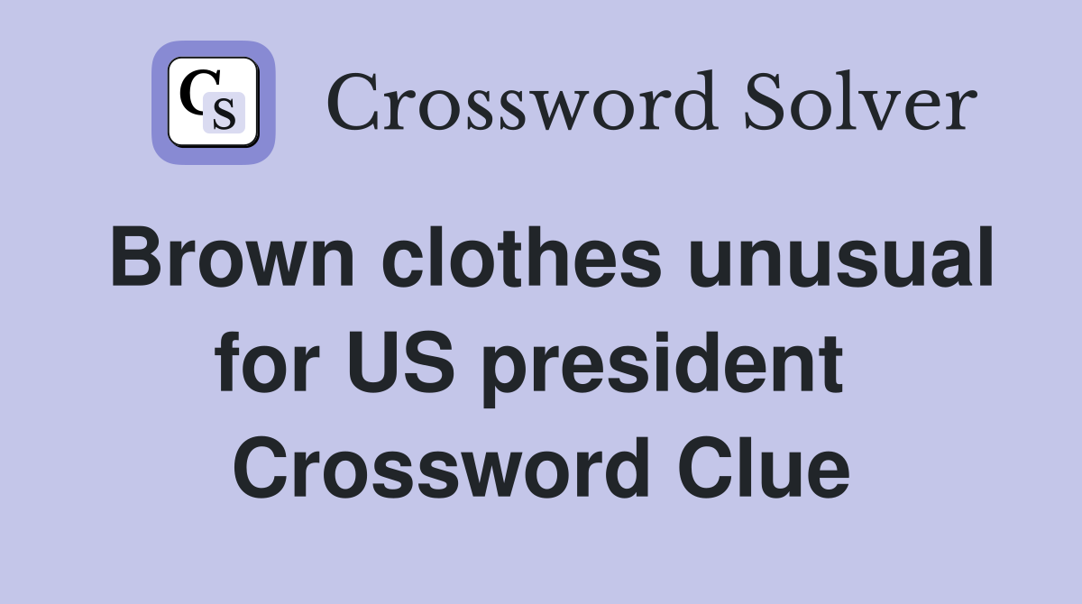 Brown clothes unusual for US president  Crossword Clue