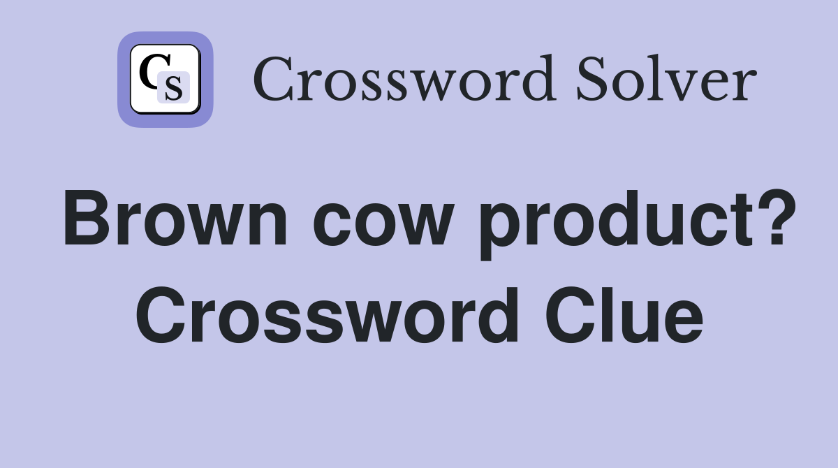 Brown cow product? Crossword Clue