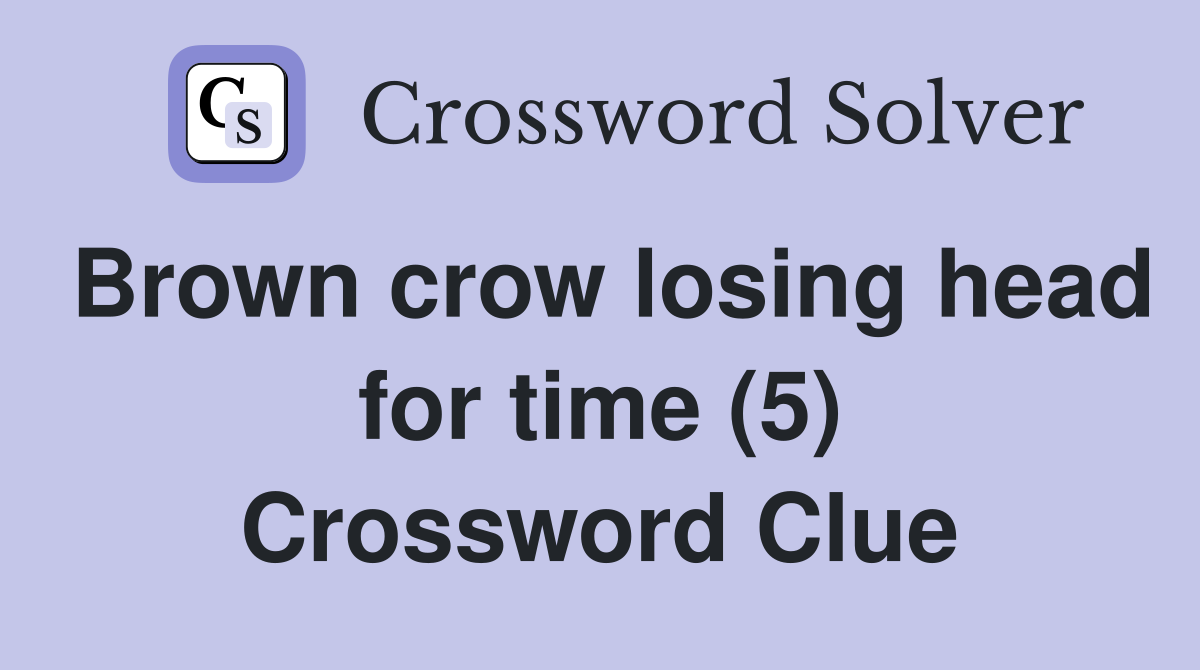 Brown crow losing head for time (5) Crossword Clue
