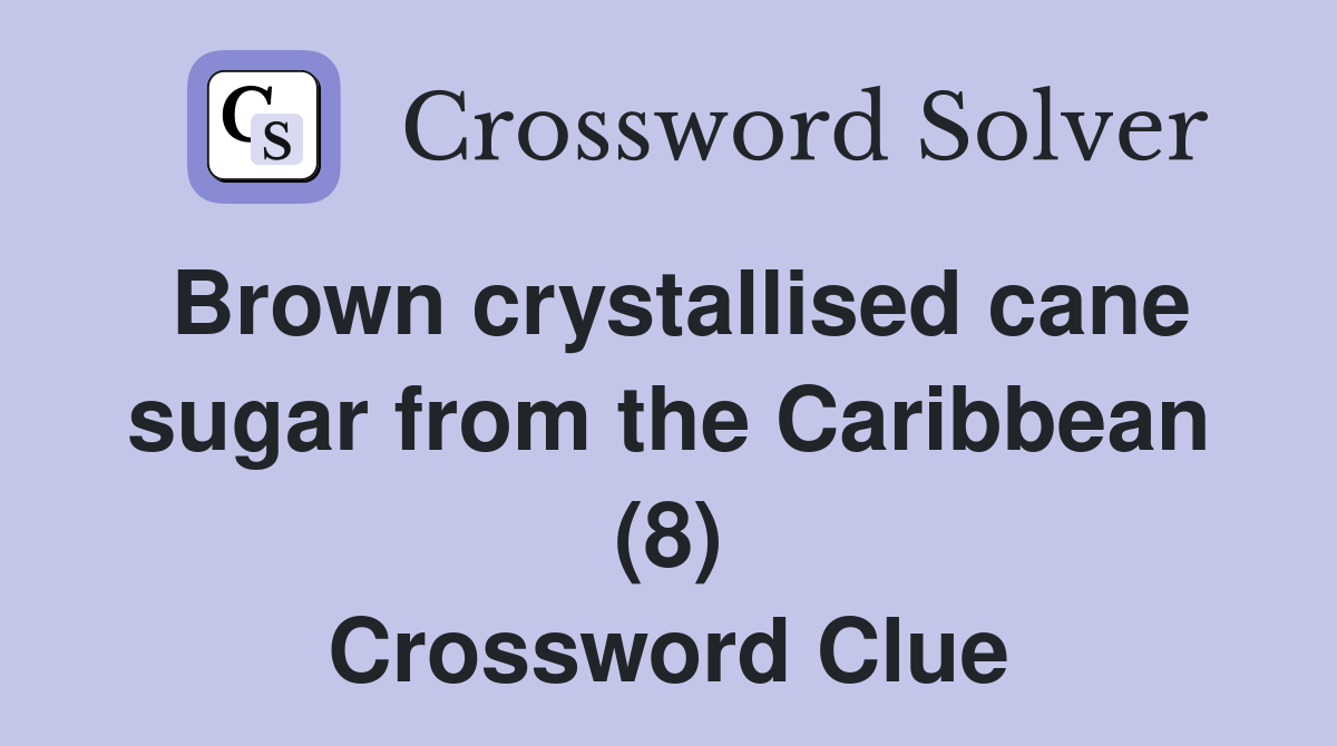 Brown crystallised cane sugar from the Caribbean (8) Crossword Clue
