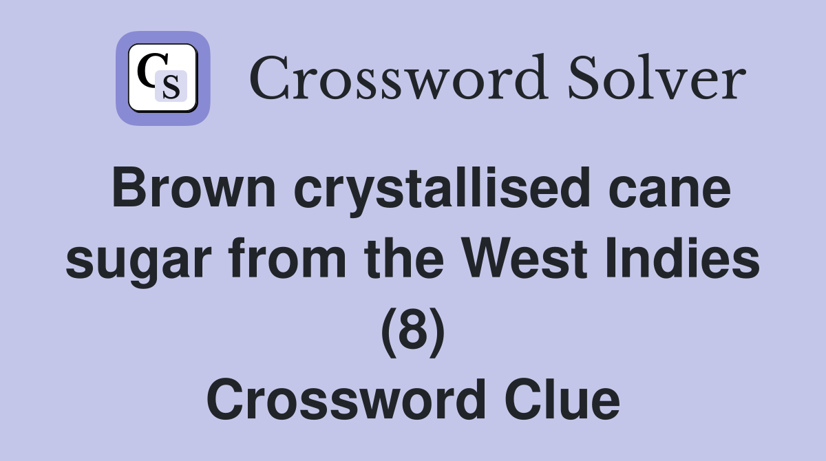 Brown crystallised cane sugar from the West Indies (8) Crossword Clue